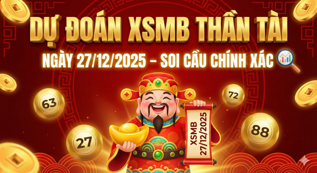 Dự Đoán KQXS Miền Bắc Thần Tài Ngày 27/12/2025 – Phân Tích Soi Cầu Chính Xác