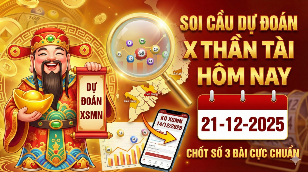 Soi Cầu Dự Đoán XSMN Thần Tài Hôm Nay 21-12-2025 – Chốt Số 3 Đài Cực Chuẩn